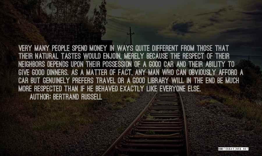 Bertrand Russell Quotes: Very Many People Spend Money In Ways Quite Different From Those That Their Natural Tastes Would Enjoin, Merely Because The