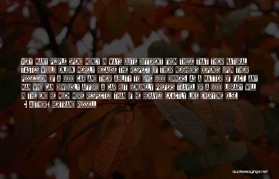 Bertrand Russell Quotes: Very Many People Spend Money In Ways Quite Different From Those That Their Natural Tastes Would Enjoin, Merely Because The