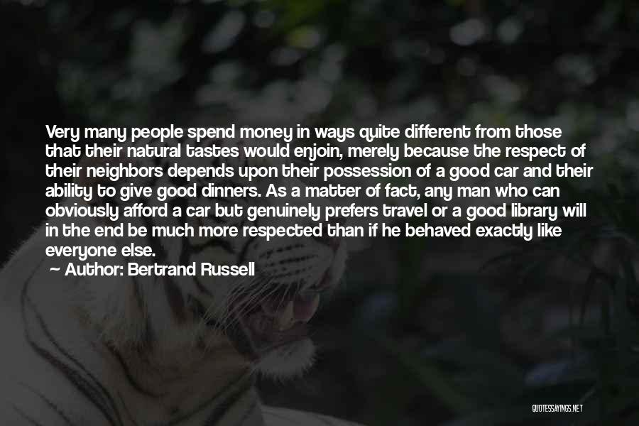 Bertrand Russell Quotes: Very Many People Spend Money In Ways Quite Different From Those That Their Natural Tastes Would Enjoin, Merely Because The