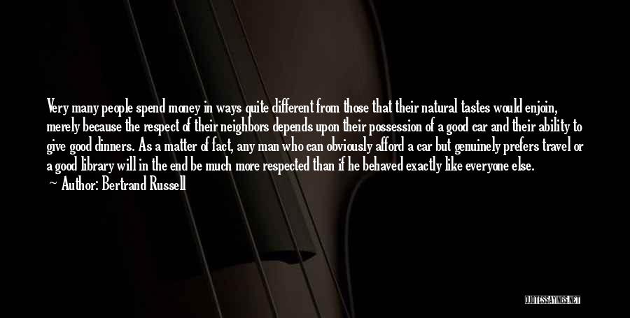 Bertrand Russell Quotes: Very Many People Spend Money In Ways Quite Different From Those That Their Natural Tastes Would Enjoin, Merely Because The