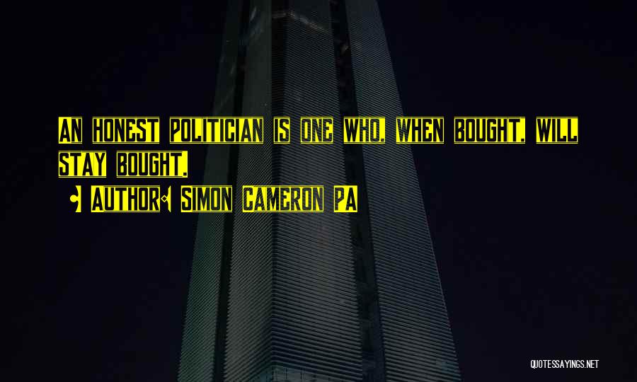 Simon Cameron PA Quotes: An Honest Politician Is One Who, When Bought, Will Stay Bought.