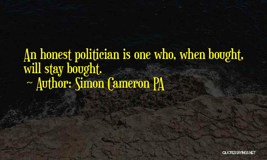 Simon Cameron PA Quotes: An Honest Politician Is One Who, When Bought, Will Stay Bought.