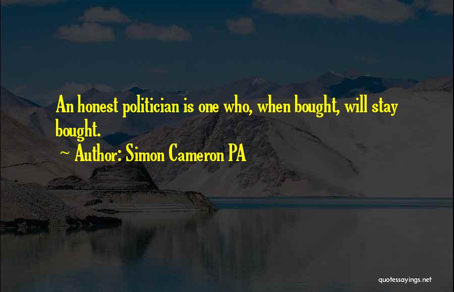 Simon Cameron PA Quotes: An Honest Politician Is One Who, When Bought, Will Stay Bought.