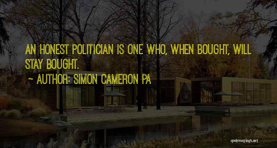 Simon Cameron PA Quotes: An Honest Politician Is One Who, When Bought, Will Stay Bought.