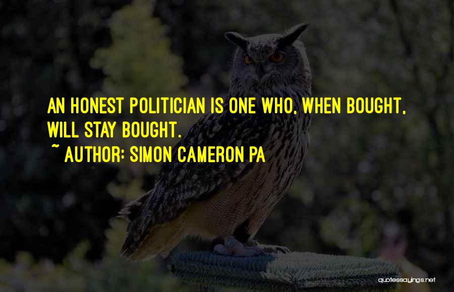 Simon Cameron PA Quotes: An Honest Politician Is One Who, When Bought, Will Stay Bought.