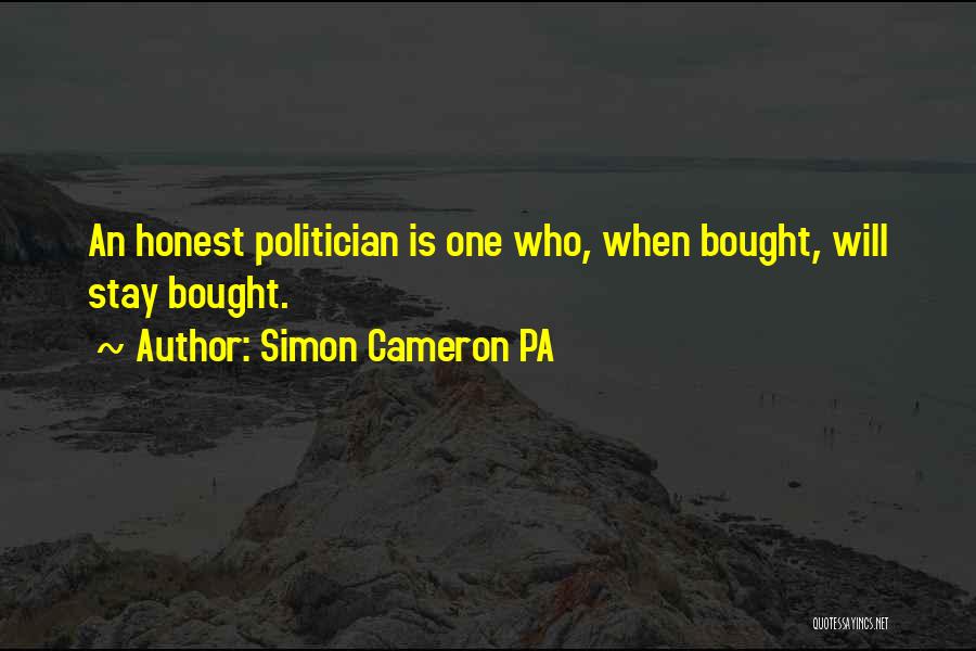 Simon Cameron PA Quotes: An Honest Politician Is One Who, When Bought, Will Stay Bought.