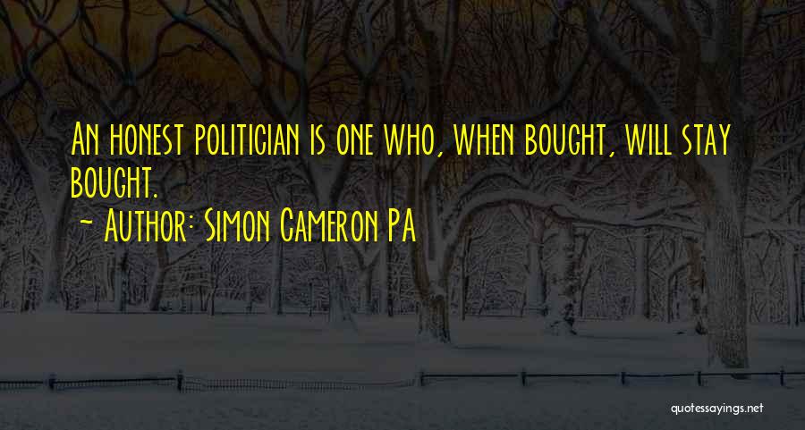 Simon Cameron PA Quotes: An Honest Politician Is One Who, When Bought, Will Stay Bought.