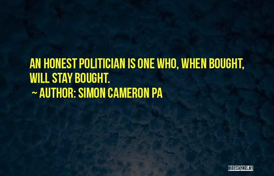 Simon Cameron PA Quotes: An Honest Politician Is One Who, When Bought, Will Stay Bought.