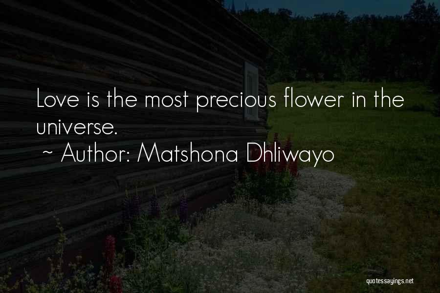 Matshona Dhliwayo Quotes: Love Is The Most Precious Flower In The Universe.