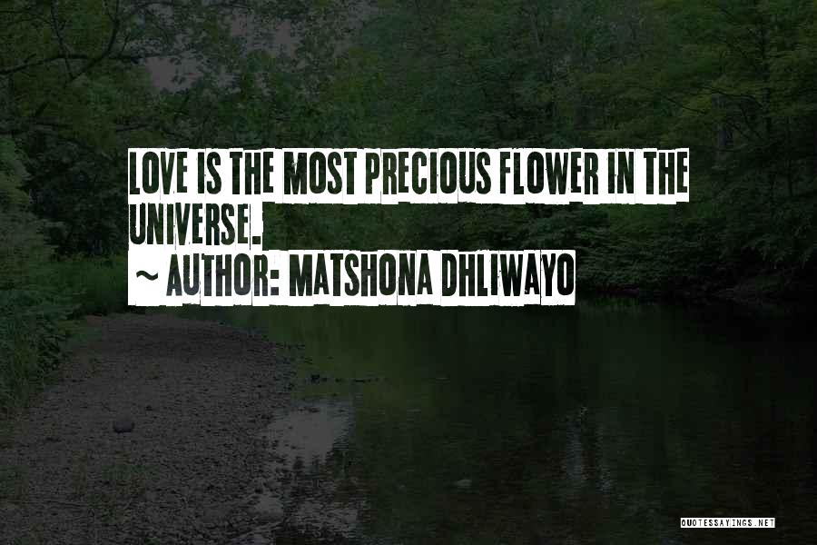 Matshona Dhliwayo Quotes: Love Is The Most Precious Flower In The Universe.