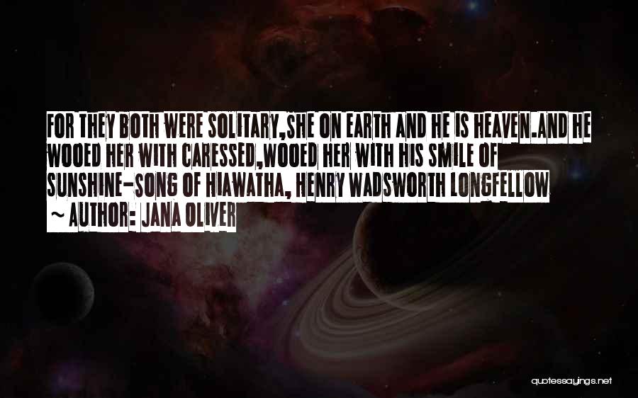 Jana Oliver Quotes: For They Both Were Solitary,she On Earth And He Is Heaven.and He Wooed Her With Caressed,wooed Her With His Smile