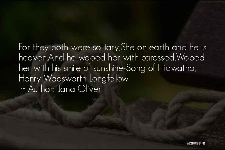 Jana Oliver Quotes: For They Both Were Solitary,she On Earth And He Is Heaven.and He Wooed Her With Caressed,wooed Her With His Smile