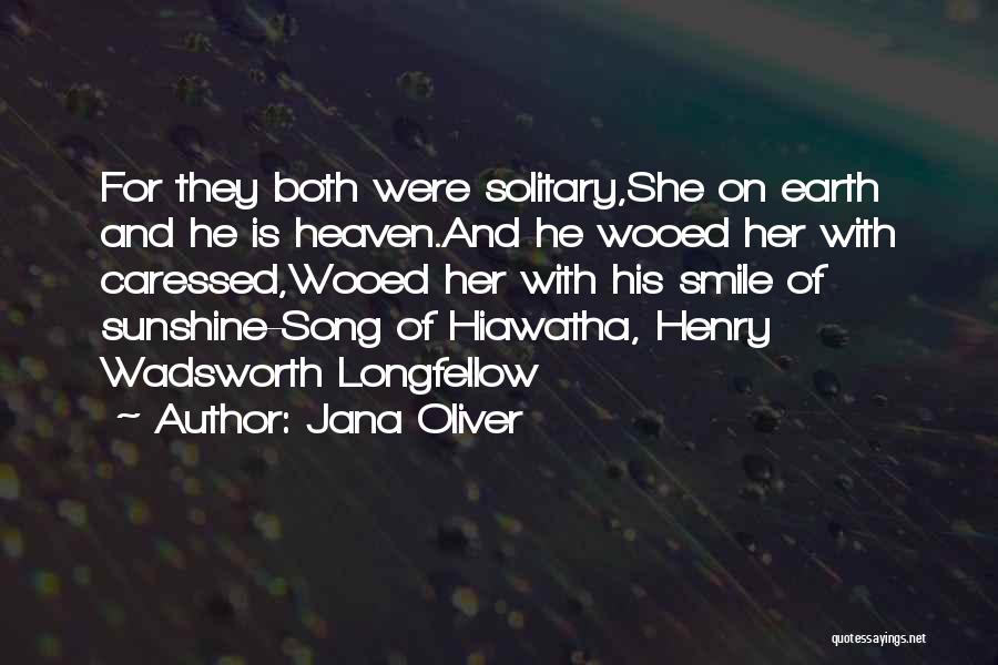 Jana Oliver Quotes: For They Both Were Solitary,she On Earth And He Is Heaven.and He Wooed Her With Caressed,wooed Her With His Smile