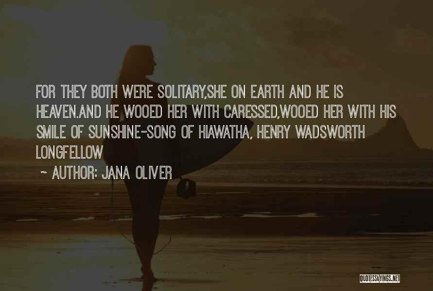 Jana Oliver Quotes: For They Both Were Solitary,she On Earth And He Is Heaven.and He Wooed Her With Caressed,wooed Her With His Smile