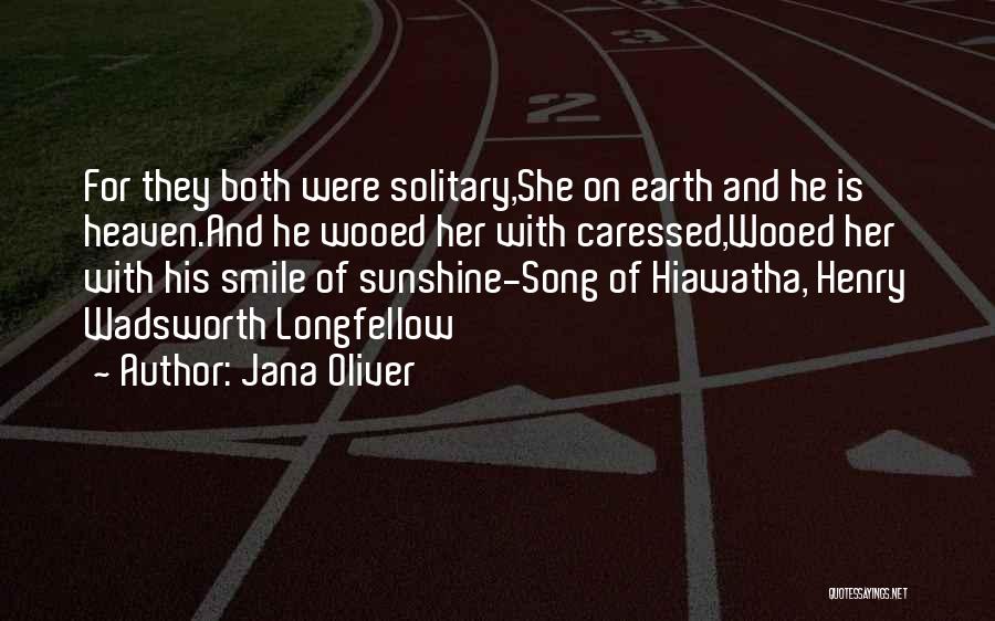 Jana Oliver Quotes: For They Both Were Solitary,she On Earth And He Is Heaven.and He Wooed Her With Caressed,wooed Her With His Smile