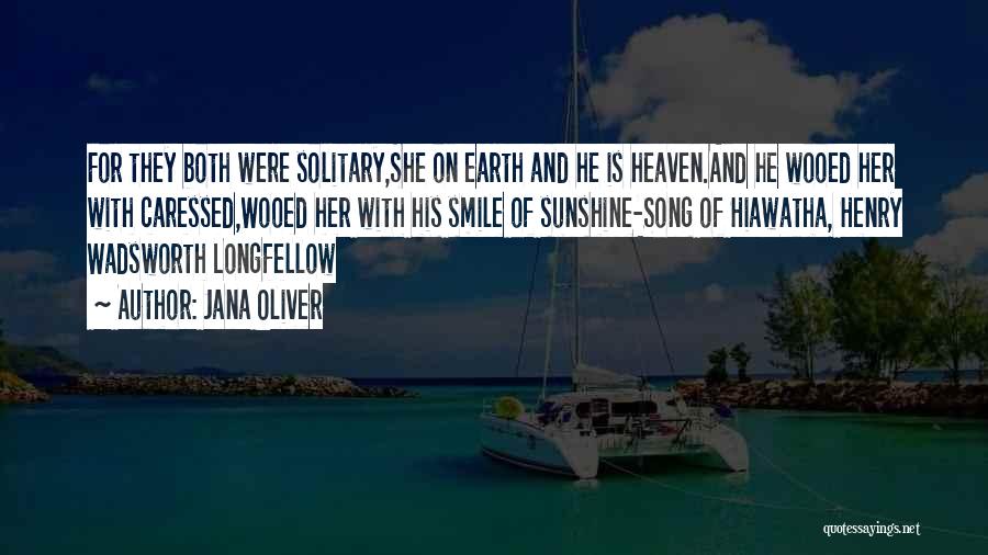 Jana Oliver Quotes: For They Both Were Solitary,she On Earth And He Is Heaven.and He Wooed Her With Caressed,wooed Her With His Smile