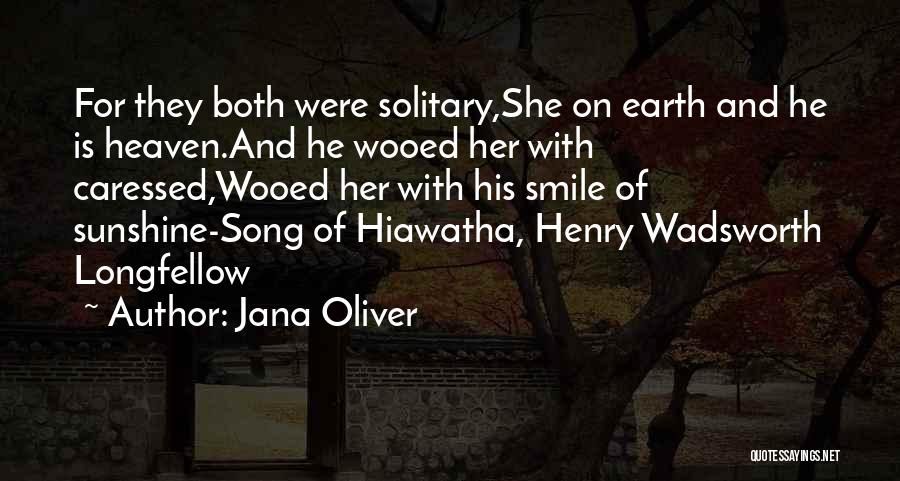 Jana Oliver Quotes: For They Both Were Solitary,she On Earth And He Is Heaven.and He Wooed Her With Caressed,wooed Her With His Smile