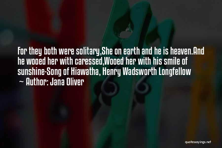 Jana Oliver Quotes: For They Both Were Solitary,she On Earth And He Is Heaven.and He Wooed Her With Caressed,wooed Her With His Smile