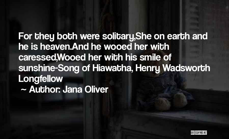 Jana Oliver Quotes: For They Both Were Solitary,she On Earth And He Is Heaven.and He Wooed Her With Caressed,wooed Her With His Smile