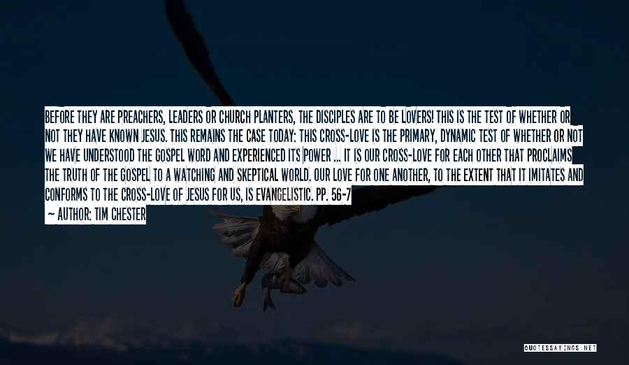 Tim Chester Quotes: Before They Are Preachers, Leaders Or Church Planters, The Disciples Are To Be Lovers! This Is The Test Of Whether