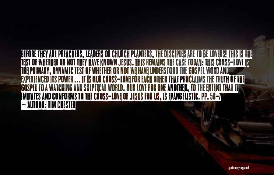 Tim Chester Quotes: Before They Are Preachers, Leaders Or Church Planters, The Disciples Are To Be Lovers! This Is The Test Of Whether