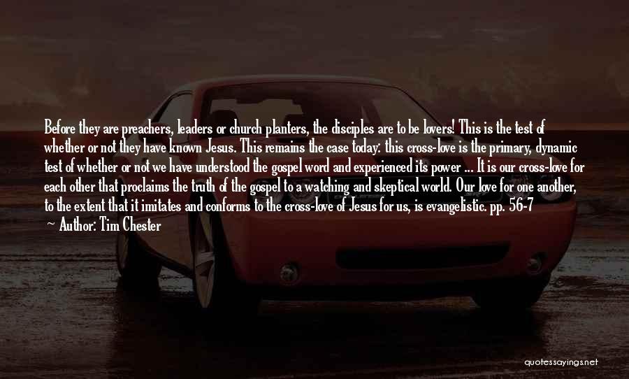 Tim Chester Quotes: Before They Are Preachers, Leaders Or Church Planters, The Disciples Are To Be Lovers! This Is The Test Of Whether