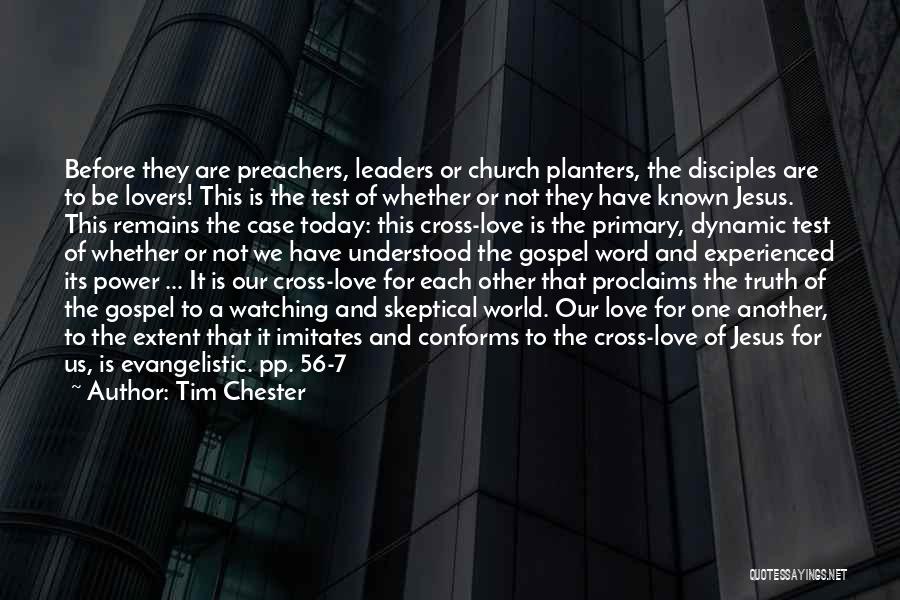 Tim Chester Quotes: Before They Are Preachers, Leaders Or Church Planters, The Disciples Are To Be Lovers! This Is The Test Of Whether