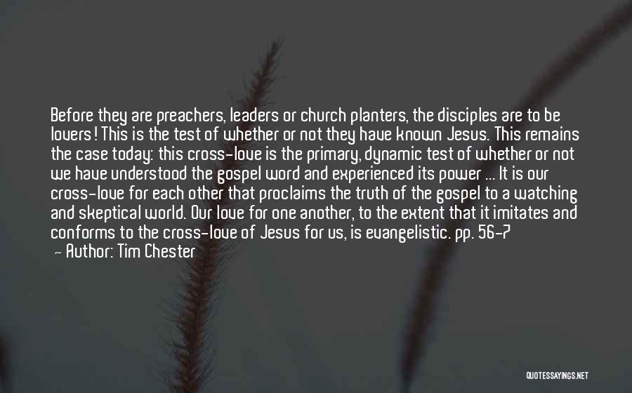 Tim Chester Quotes: Before They Are Preachers, Leaders Or Church Planters, The Disciples Are To Be Lovers! This Is The Test Of Whether