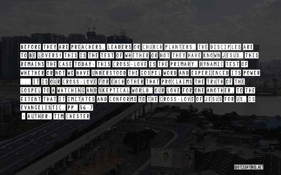 Tim Chester Quotes: Before They Are Preachers, Leaders Or Church Planters, The Disciples Are To Be Lovers! This Is The Test Of Whether