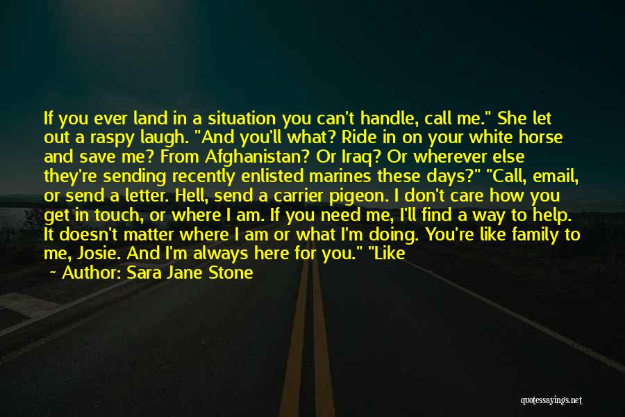 Sara Jane Stone Quotes: If You Ever Land In A Situation You Can't Handle, Call Me. She Let Out A Raspy Laugh. And You'll