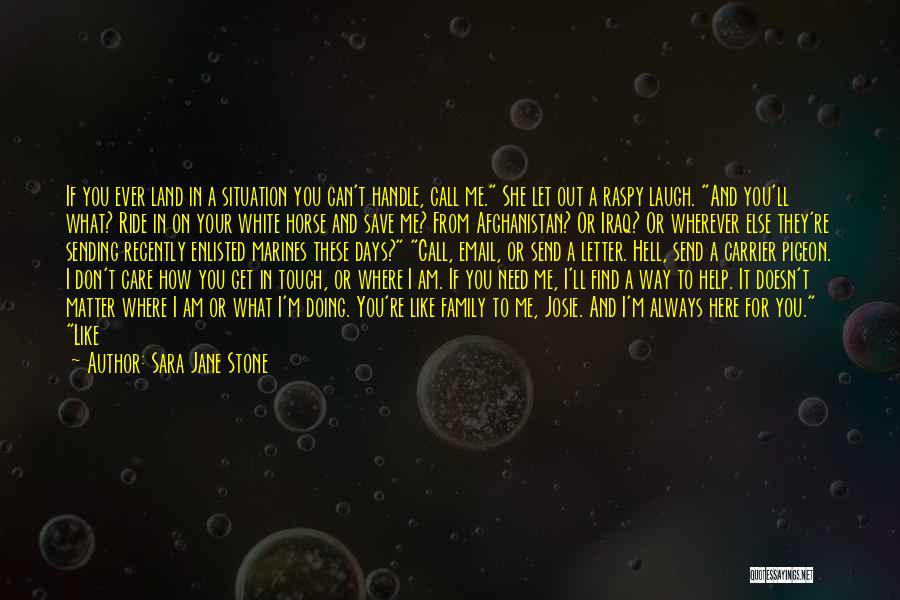 Sara Jane Stone Quotes: If You Ever Land In A Situation You Can't Handle, Call Me. She Let Out A Raspy Laugh. And You'll