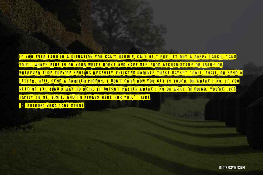 Sara Jane Stone Quotes: If You Ever Land In A Situation You Can't Handle, Call Me. She Let Out A Raspy Laugh. And You'll
