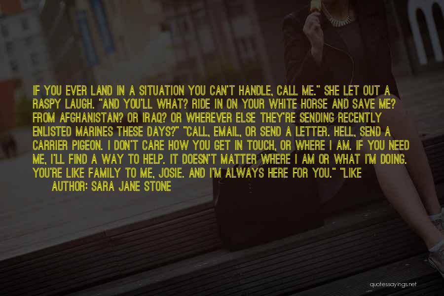 Sara Jane Stone Quotes: If You Ever Land In A Situation You Can't Handle, Call Me. She Let Out A Raspy Laugh. And You'll