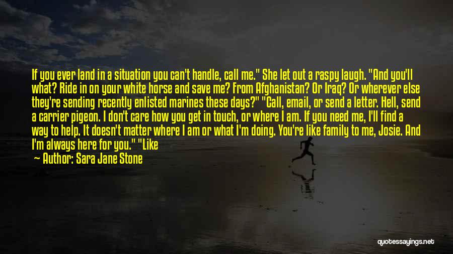 Sara Jane Stone Quotes: If You Ever Land In A Situation You Can't Handle, Call Me. She Let Out A Raspy Laugh. And You'll