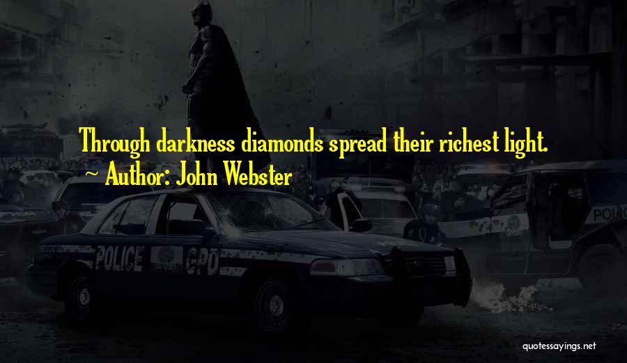 John Webster Quotes: Through Darkness Diamonds Spread Their Richest Light.