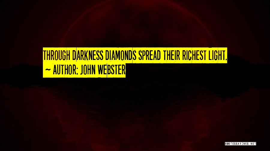 John Webster Quotes: Through Darkness Diamonds Spread Their Richest Light.