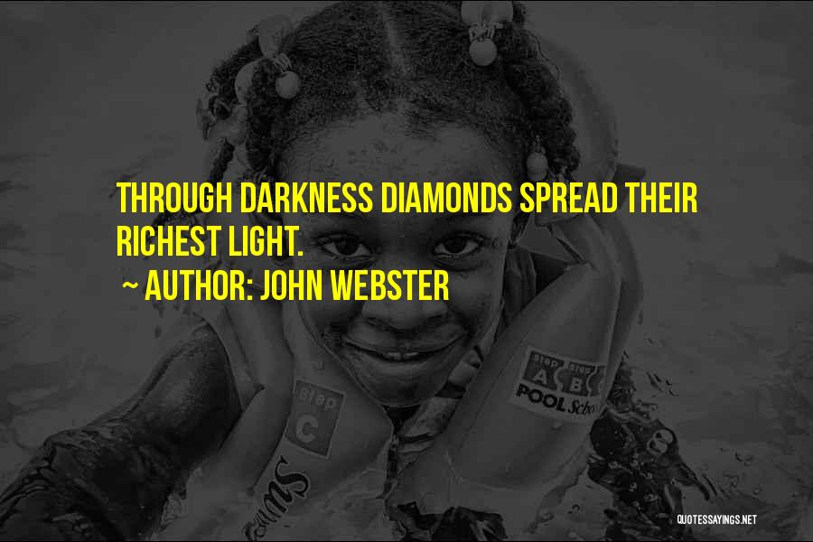 John Webster Quotes: Through Darkness Diamonds Spread Their Richest Light.