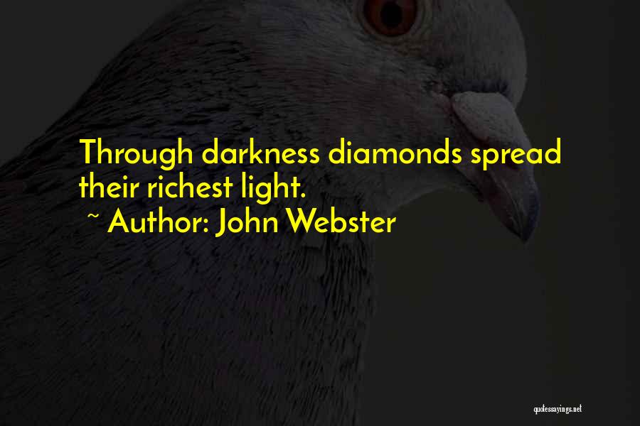 John Webster Quotes: Through Darkness Diamonds Spread Their Richest Light.