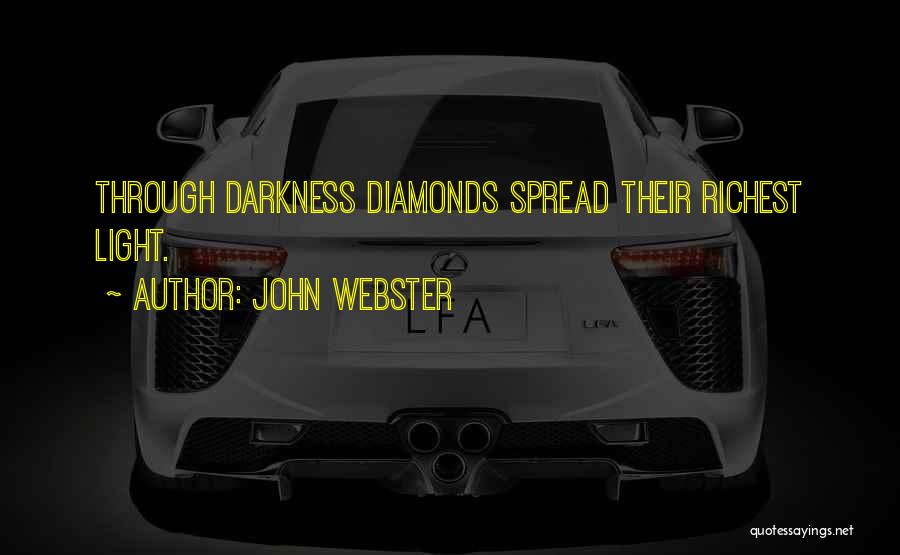 John Webster Quotes: Through Darkness Diamonds Spread Their Richest Light.