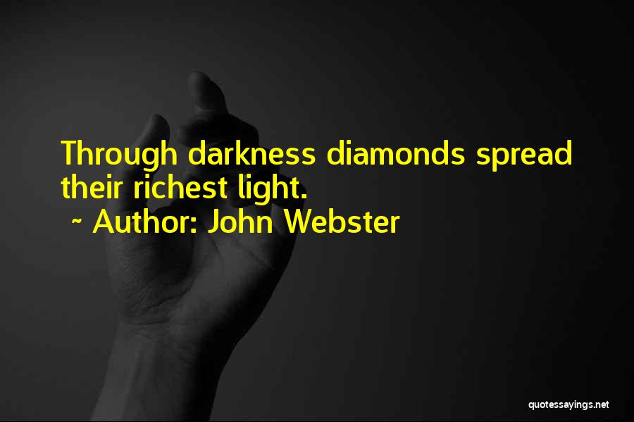 John Webster Quotes: Through Darkness Diamonds Spread Their Richest Light.