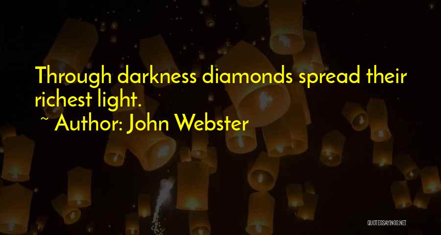 John Webster Quotes: Through Darkness Diamonds Spread Their Richest Light.