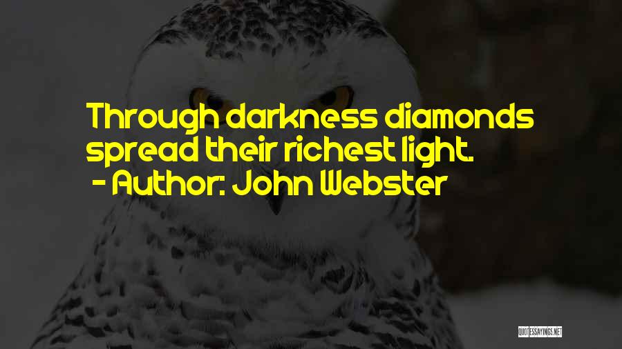 John Webster Quotes: Through Darkness Diamonds Spread Their Richest Light.