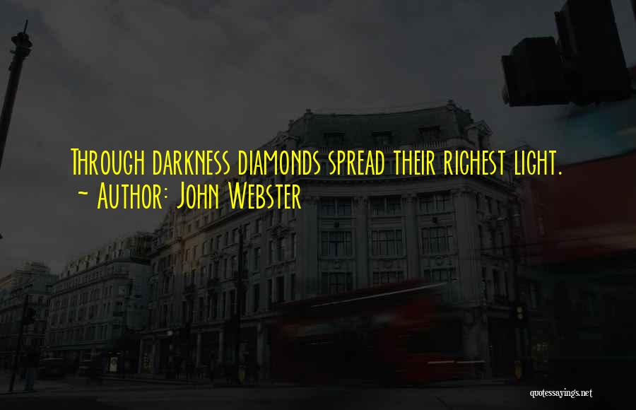 John Webster Quotes: Through Darkness Diamonds Spread Their Richest Light.