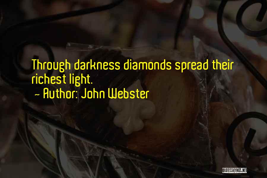 John Webster Quotes: Through Darkness Diamonds Spread Their Richest Light.