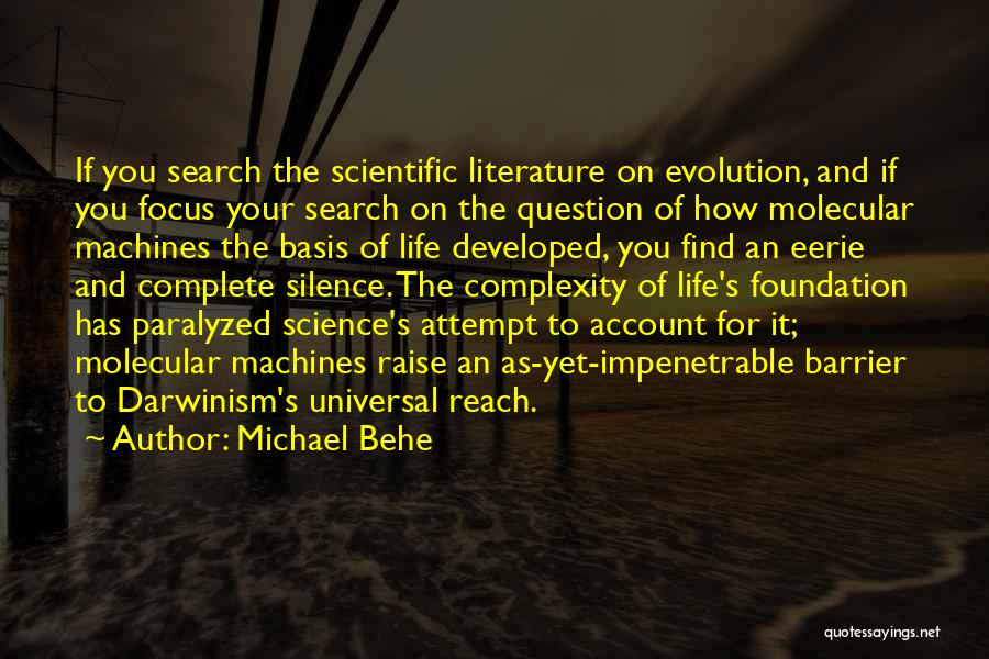 Michael Behe Quotes: If You Search The Scientific Literature On Evolution, And If You Focus Your Search On The Question Of How Molecular