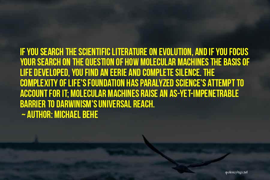 Michael Behe Quotes: If You Search The Scientific Literature On Evolution, And If You Focus Your Search On The Question Of How Molecular