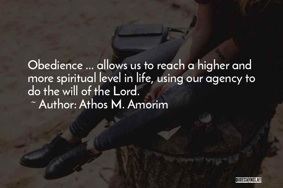 Athos M. Amorim Quotes: Obedience ... Allows Us To Reach A Higher And More Spiritual Level In Life, Using Our Agency To Do The