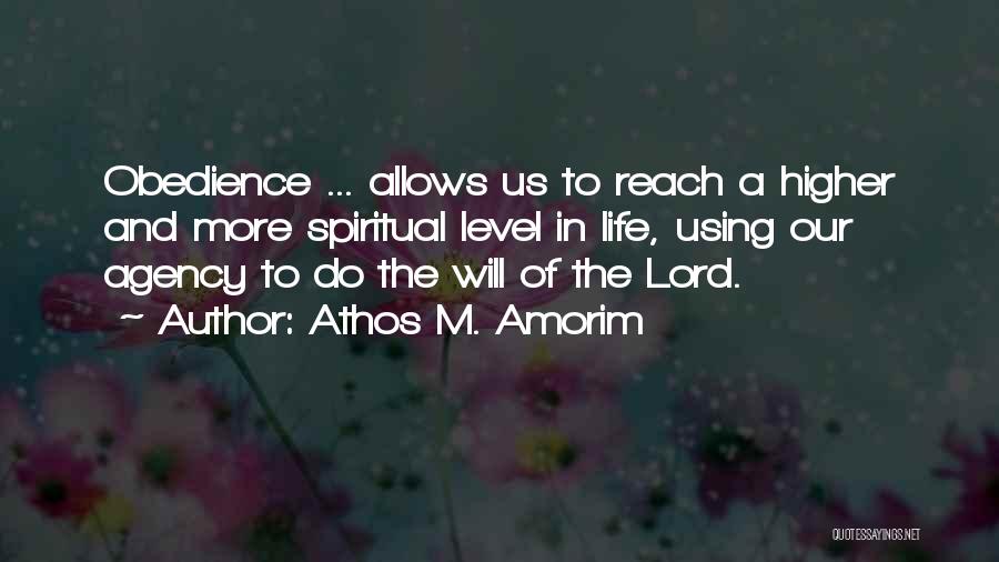 Athos M. Amorim Quotes: Obedience ... Allows Us To Reach A Higher And More Spiritual Level In Life, Using Our Agency To Do The