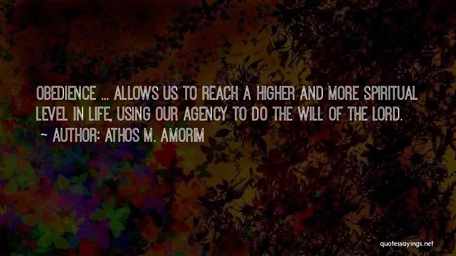 Athos M. Amorim Quotes: Obedience ... Allows Us To Reach A Higher And More Spiritual Level In Life, Using Our Agency To Do The