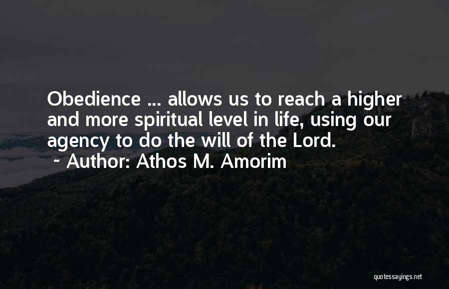 Athos M. Amorim Quotes: Obedience ... Allows Us To Reach A Higher And More Spiritual Level In Life, Using Our Agency To Do The